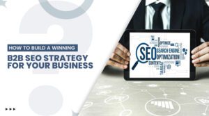 How to Build a Winning B2B SEO Strategy for Your Business?