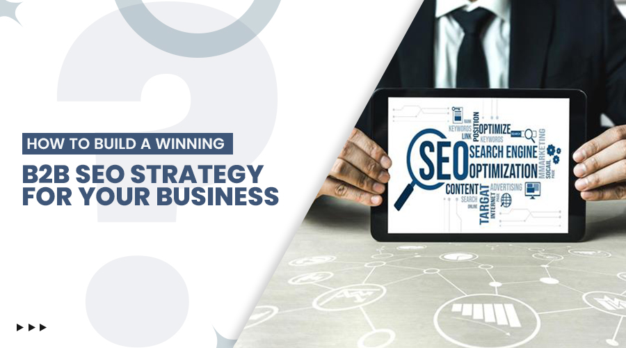 How to Build a Winning B2B SEO Strategy for Your Business?